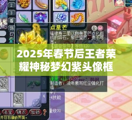 2025年春节后王者荣耀神秘梦幻紫头像框获取及管理全攻略