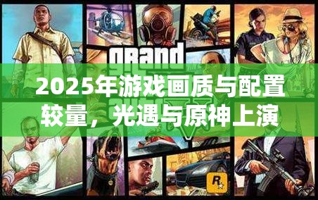 2025年游戏画质与配置较量，光遇与原神上演巅峰对决