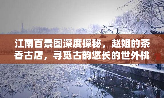 江南百景图深度探秘，赵姐的茶香古店，寻觅古韵悠长的世外桃源
