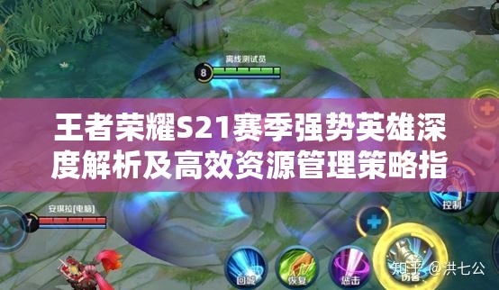 王者荣耀S21赛季强势英雄深度解析及高效资源管理策略指南