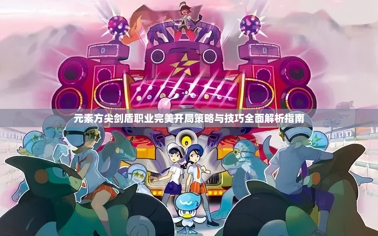 元素方尖剑盾职业完美开局策略与技巧全面解析指南