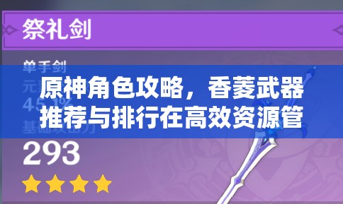 原神角色攻略，香菱武器推荐与排行在高效资源管理策略中的核心地位