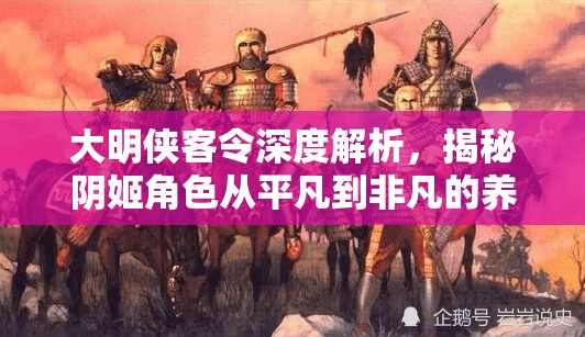 大明侠客令深度解析，揭秘阴姬角色从平凡到非凡的养成秘籍与历程