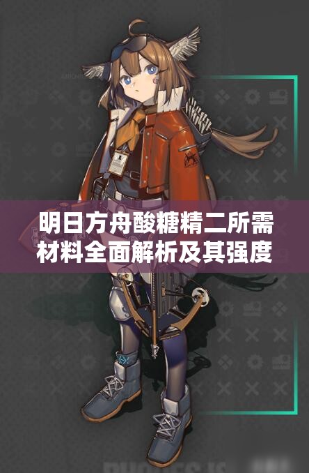 明日方舟酸糖精二所需材料全面解析及其强度实战探讨
