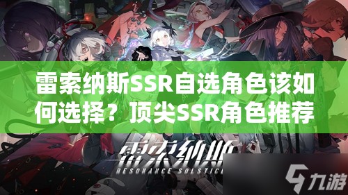 雷索纳斯SSR自选角色该如何选择？顶尖SSR角色推荐揭晓悬念！