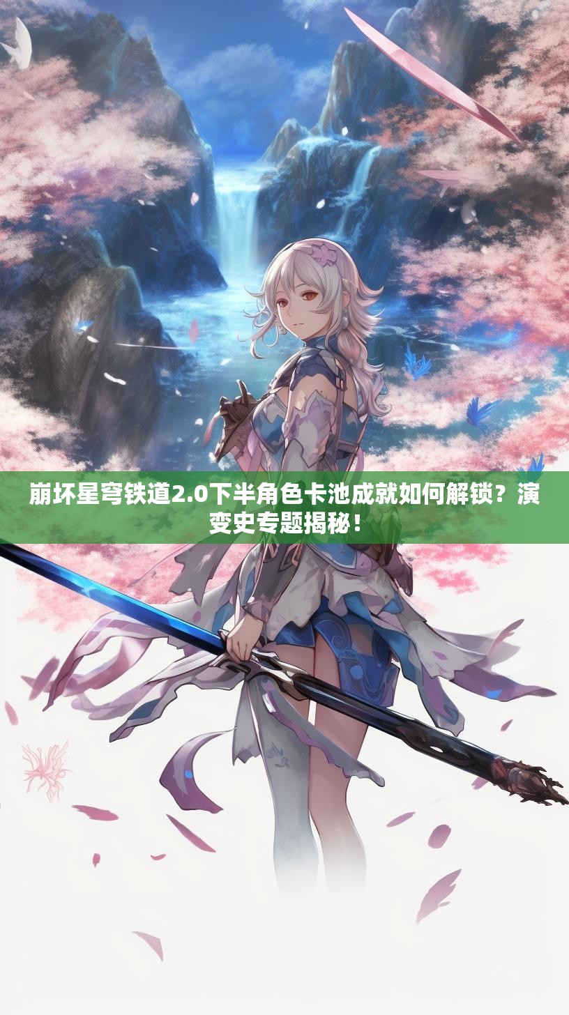 崩坏星穹铁道2.0下半角色卡池成就如何解锁？演变史专题揭秘！