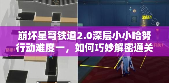 崩坏星穹铁道2.0深层小小哈努行动难度一，如何巧妙解密通关？