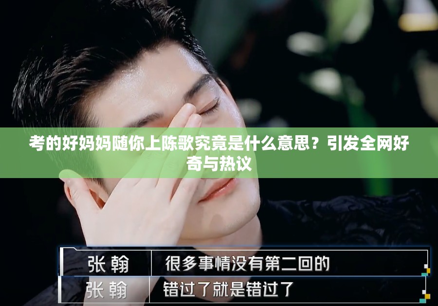 考的好妈妈随你上陈歌究竟是什么意思？引发全网好奇与热议
