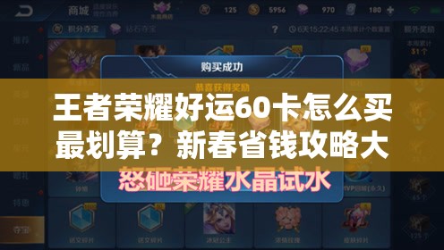 王者荣耀好运60卡怎么买最划算？新春省钱攻略大揭秘！
