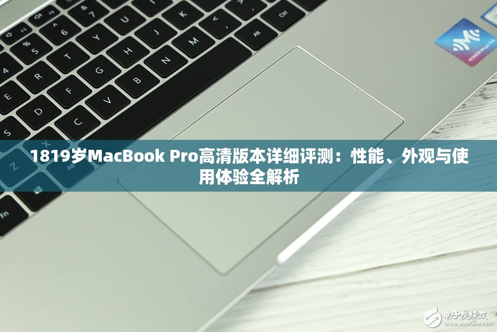 1819岁MacBook Pro高清版本详细评测：性能、外观与使用体验全解析