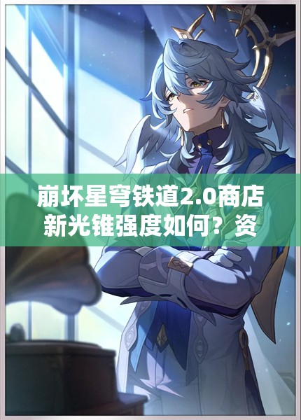 崩坏星穹铁道2.0商店新光锥强度如何？资源管理策略揭秘！