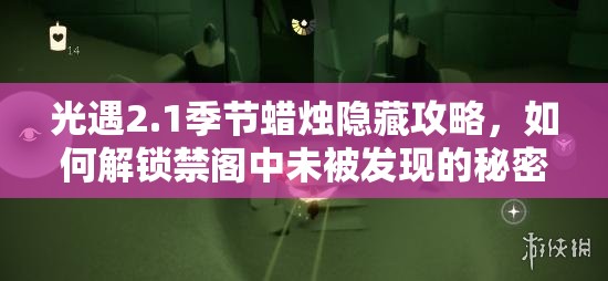 光遇2.1季节蜡烛隐藏攻略，如何解锁禁阁中未被发现的秘密宝藏？