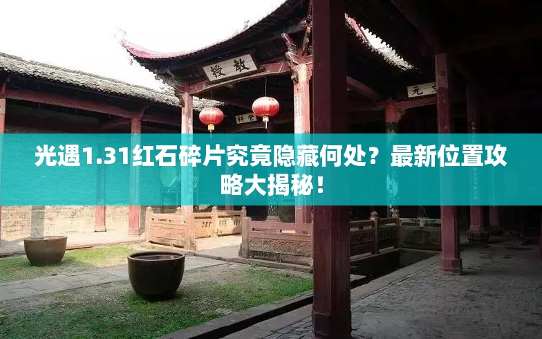 光遇1.31红石碎片究竟隐藏何处？最新位置攻略大揭秘！