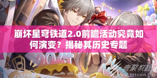 崩坏星穹铁道2.0前瞻活动究竟如何演变？揭秘其历史专题
