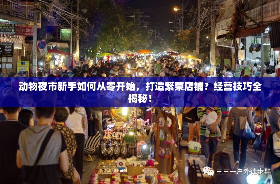 动物夜市新手如何从零开始，打造繁荣店铺？经营技巧全揭秘！