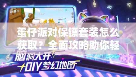 蛋仔派对保镖套装怎么获取？全面攻略助你轻松到手！