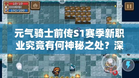 元气骑士前传S1赛季新职业究竟有何神秘之处？深度解析来袭！