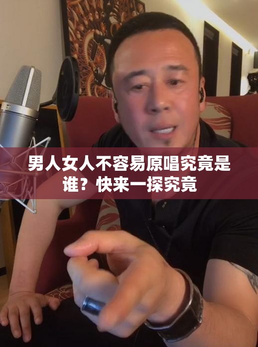 男人女人不容易原唱究竟是谁？快来一探究竟