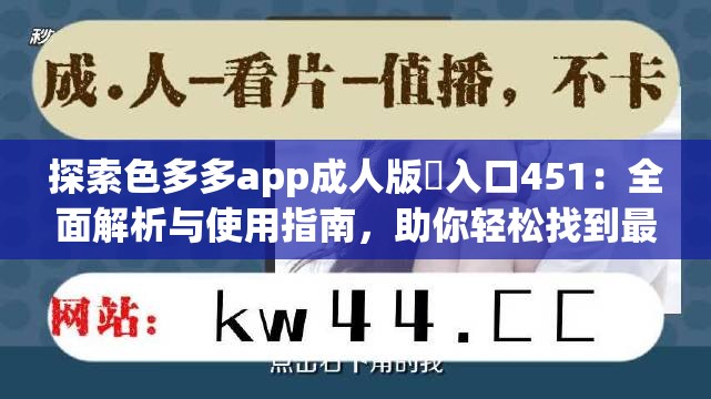 探索色多多app成人版♥入口451：全面解析与使用指南，助你轻松找到最佳体验