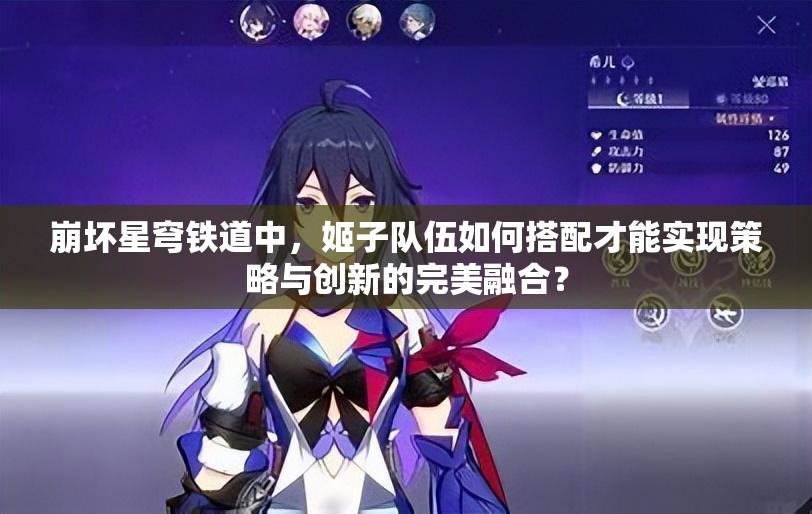 崩坏星穹铁道中，姬子队伍如何搭配才能实现策略与创新的完美融合？