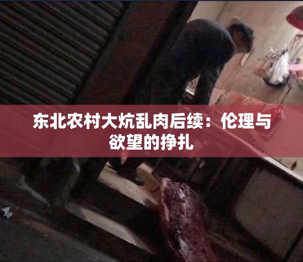 东北农村大炕乱肉后续：伦理与欲望的挣扎
