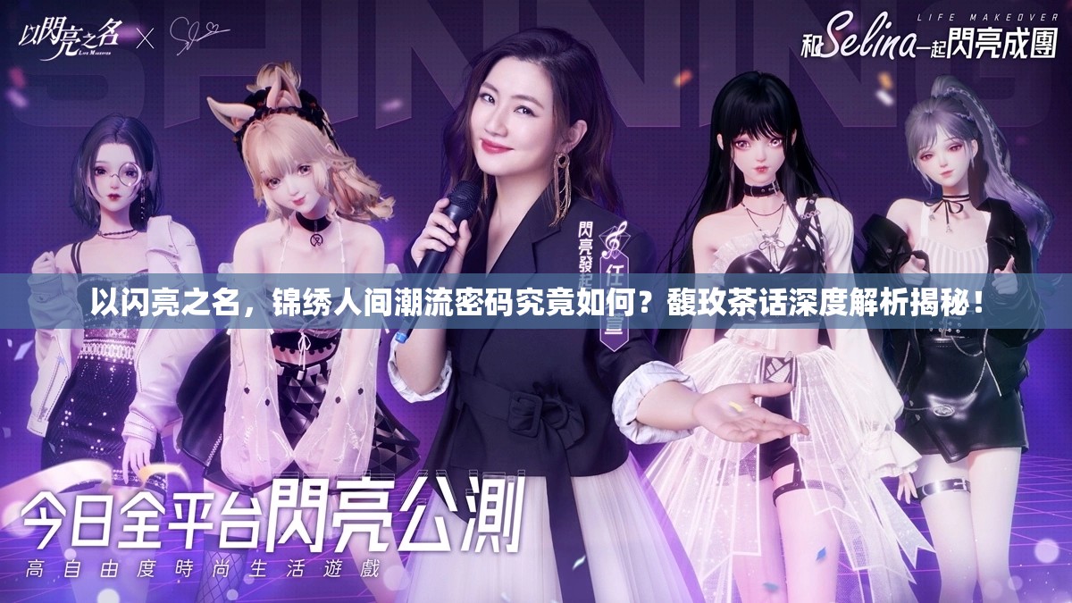 以闪亮之名，锦绣人间潮流密码究竟如何？馥玫茶话深度解析揭秘！