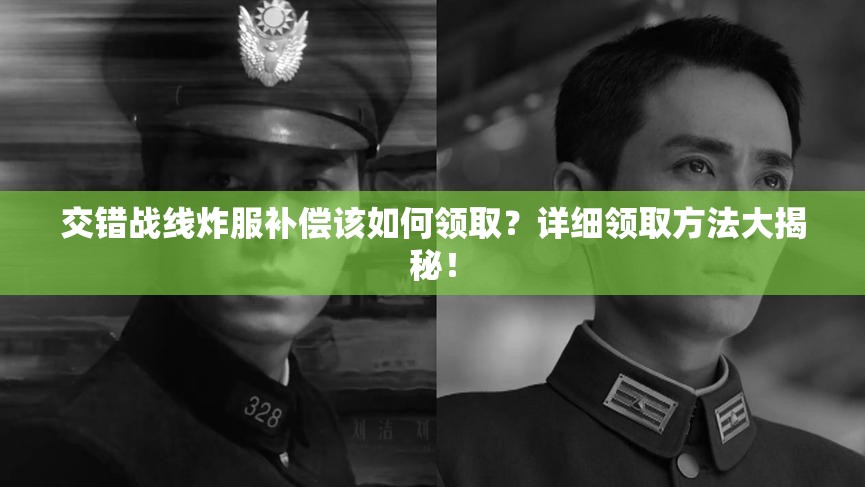 交错战线炸服补偿该如何领取？详细领取方法大揭秘！