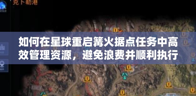 如何在星球重启篝火据点任务中高效管理资源，避免浪费并顺利执行？