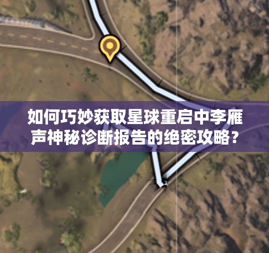 如何巧妙获取星球重启中李雁声神秘诊断报告的绝密攻略？