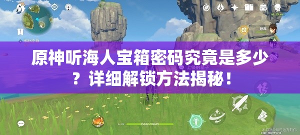 原神听海人宝箱密码究竟是多少？详细解锁方法揭秘！