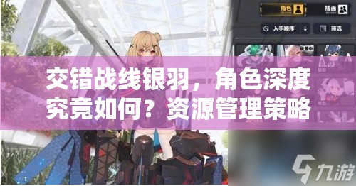 交错战线银羽，角色深度究竟如何？资源管理策略有何悬念？