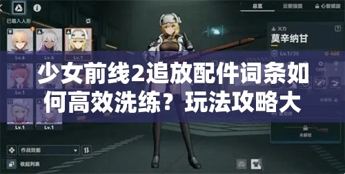 少女前线2追放配件词条如何高效洗练？玩法攻略大揭秘！
