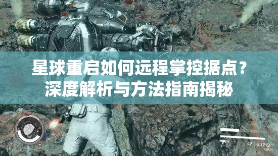 星球重启如何远程掌控据点？深度解析与方法指南揭秘