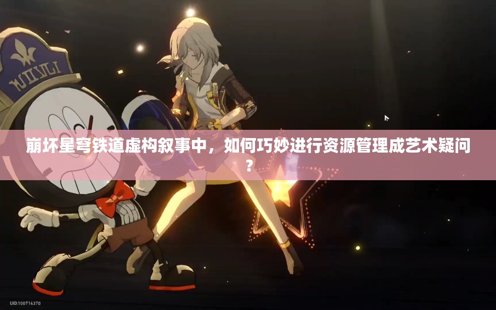 崩坏星穹铁道虚构叙事中，如何巧妙进行资源管理成艺术疑问？
