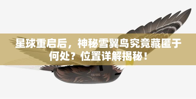 星球重启后，神秘雪翼鸟究竟藏匿于何处？位置详解揭秘！