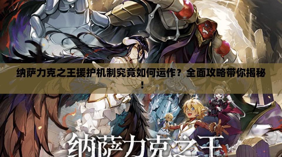 纳萨力克之王援护机制究竟如何运作？全面攻略带你揭秘！