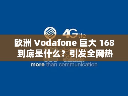 欧洲 Vodafone 巨大 168 到底是什么？引发全网热议，快来一探究竟