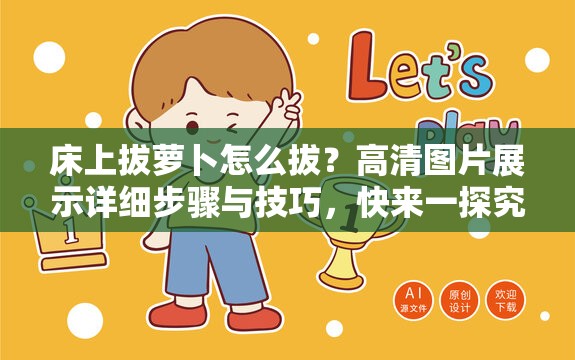 床上拔萝卜怎么拔？高清图片展示详细步骤与技巧，快来一探究竟
