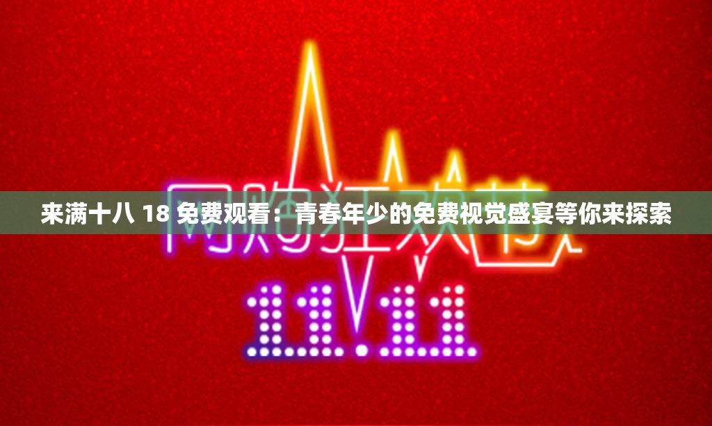 来满十八 18 免费观看：青春年少的免费视觉盛宴等你来探索