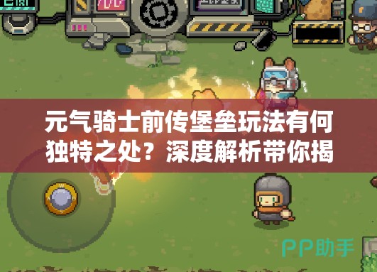 元气骑士前传堡垒玩法有何独特之处？深度解析带你揭秘！