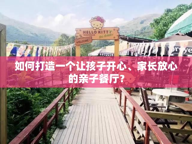 如何打造一个让孩子开心、家长放心的亲子餐厅？