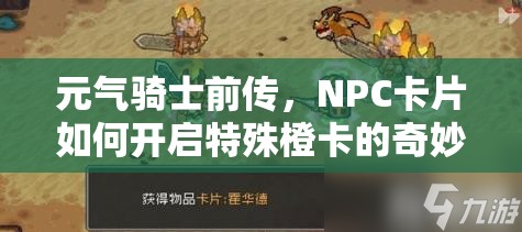 元气骑士前传，NPC卡片如何开启特殊橙卡的奇妙未知之旅？