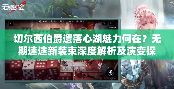 切尔西伯爵遗落心湖魅力何在？无期迷途新装束深度解析及演变探秘