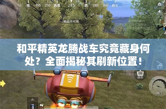和平精英龙腾战车究竟藏身何处？全面揭秘其刷新位置！