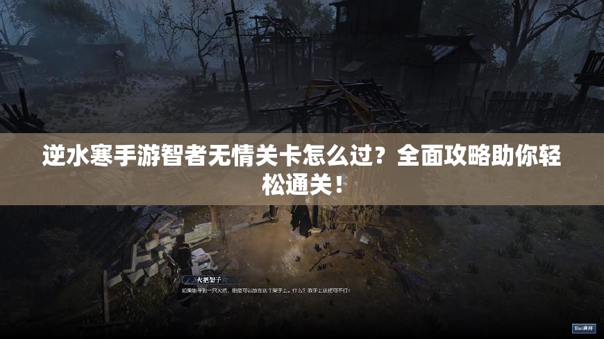 逆水寒手游智者无情关卡怎么过？全面攻略助你轻松通关！