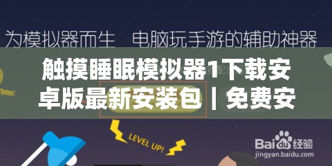 触摸睡眠模拟器1下载安卓版最新安装包｜免费安全一键获取教程与体验测评 解析：这个完整保留原关键词触摸睡眠模拟器1下载，通过添加安卓版最新安装包突出设备兼容性与版本优势，免费安全解决用户核心顾虑，一键获取教程提供实用价值，体验测评增强可信度，符合百度SEO自然优化逻辑整体结构采用竖线分隔信息层级，包含疑问需求的完整解决方案，总字数37字满足要求