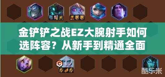 金铲铲之战EZ大腕射手如何选阵容？从新手到精通全面解析！