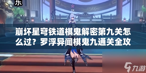 崩坏星穹铁道棋鬼解密第九关怎么过？罗浮异闻棋鬼九通关全攻略揭秘！