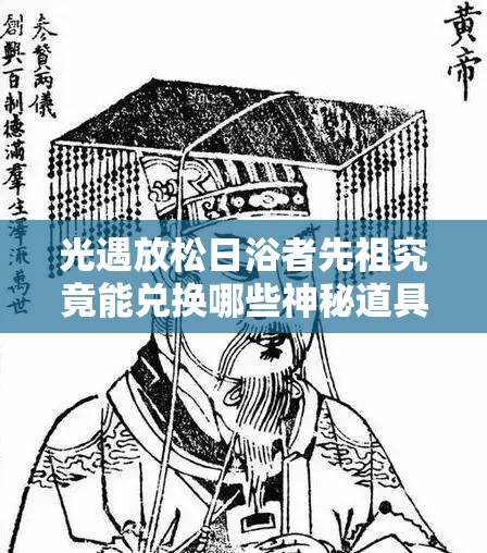 光遇放松日浴者先祖究竟能兑换哪些神秘道具呢？一览揭秘！