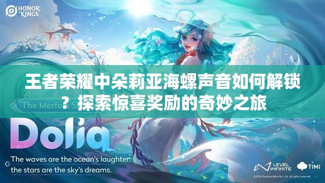 王者荣耀中朵莉亚海螺声音如何解锁？探索惊喜奖励的奇妙之旅